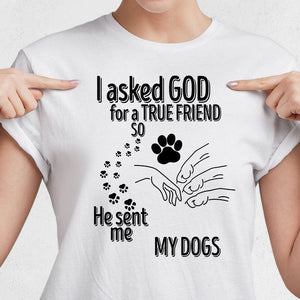 I Asked God For A True Friend So He Sent Me A My Dog Personalized Shirt